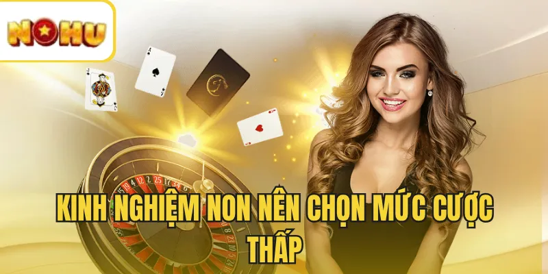 Kinh nghiệm non nên chọn mức cược thấp